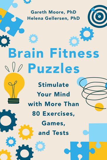 Brain Fitness Puzzles: Stimulate Your Mind with More Than 80 Exercises, Games, and Tests - Helena Gellersen - PhD Gareth Moore