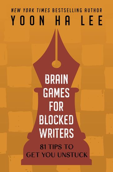 Brain Games for Blocked Writers: 81 Tips to Get You Unstuck - Yoon Ha Lee