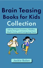 Brain Teasing Book for Kids Collection: Jokes,Tongue Twisters, Riddles, Math Trivia, and Intriguing Facts