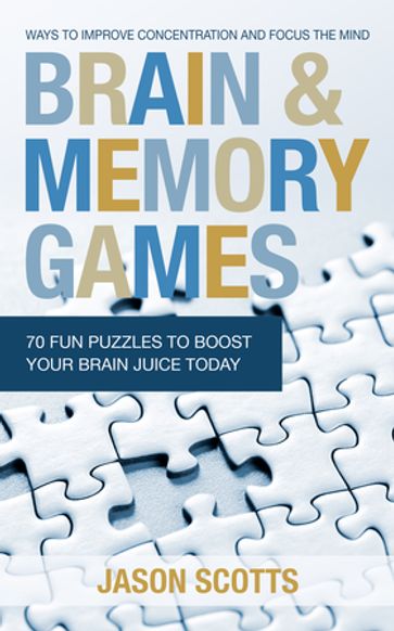 Brain and Memory Games: 70 Fun Puzzles to Boost Your Brain Juice Today - Jason Scotts