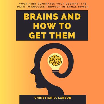 Brains and How to Get Them - Christian D. Larson