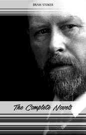 Bram Stoker: The Complete Novels (The Jewel of Seven Stars, The Mystery of the Sea, Dracula, The Lair of the White Worm...) (Halloween Stories)