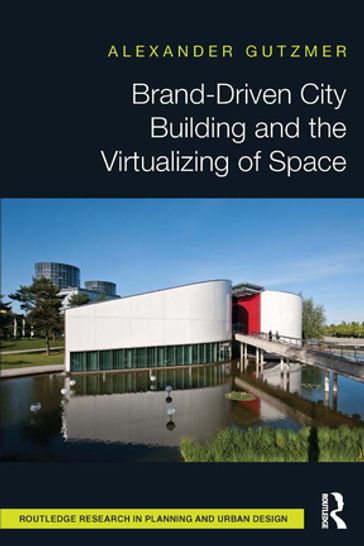 Brand-Driven City Building and the Virtualizing of Space - Alexander Gutzmer