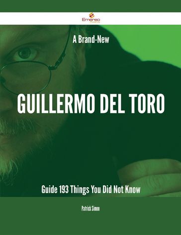 A Brand-New Guillermo del Toro Guide - 193 Things You Did Not Know - Patrick Simon