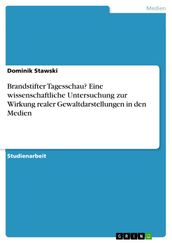 Brandstifter Tagesschau? Eine wissenschaftliche Untersuchung zur Wirkung realer Gewaltdarstellungen in den Medien