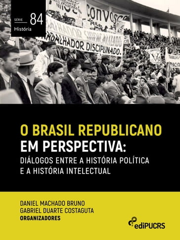 O Brasil republicano em perspectiva: diálogos entre a história política e a história intelectual - Daniel Machado Bruno - Gabriel Duarte Costaguta