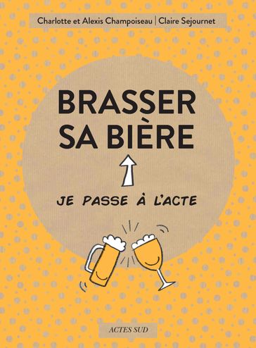 Brasser sa bière - Charlotte Champoiseau - Alexis Champoiseau - Claire Sejournet