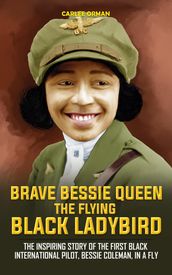 Brave Bessie Queen, The Flying Black Ladybird : The Inspiring Story of the First Black International Piolet, Bessie Coleman, in a Fly