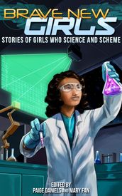 Brave New Girls: Stories of Girls Who Science and Scheme