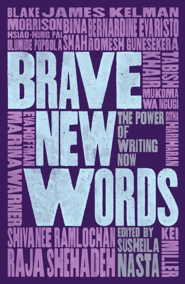 Brave New Words - Bernardine Evaristo - Romesh Gunesekera - Githa Hariharan - Eva Hoffman - James Kelman - Tabish Khair - Kei Miller - Blake Morrison - Mukoma Wa Ngugi - Hsaio-Hung Pai - Caryl Phillips - Olumide Popoola - Shivanee Ramlochan - Bina Shah - Raja Shehadeh - Marina Warner