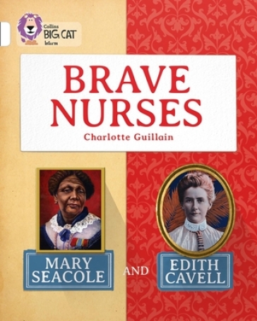 Brave Nurses: Mary Seacole and Edith Cavell - Charlotte Guillain