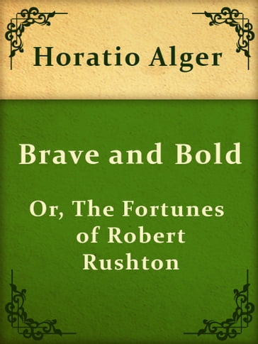 Brave and Bold; Or, The Fortunes of Robert Rushton - Horatio Alger