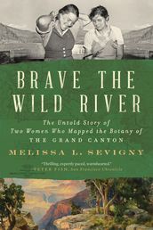 Brave the Wild River: The Untold Story of Two Women Who Mapped the Botany of the Grand Canyon