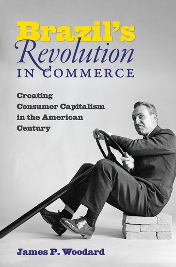 Brazil's Revolution in Commerce - James P. Woodard