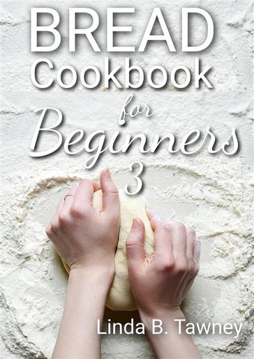 Bread Cookbook for Beginners III - Linda B. Tawney