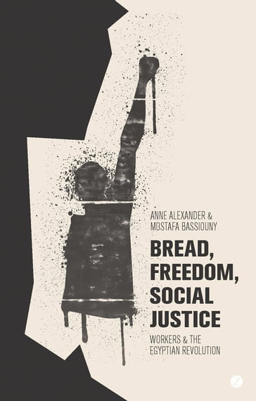 Bread, Freedom, Social Justice - Anne Alexander - Mostafa Bassiouny