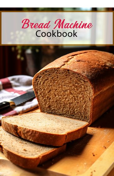 Bread Machine Cookbook - Jessika K.