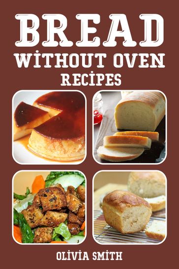 Bread Without Oven Recipes - Olivia Smith