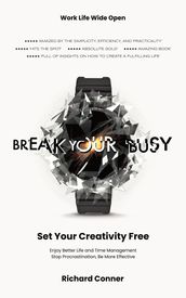Break Your Busy - Set Your Creativity Free: Enjoy Better Life and Time Management. Stop Procrastination, Be More Effective.
