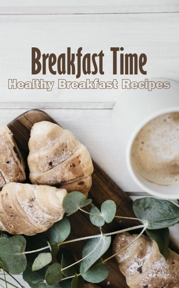 Breakfast Time: Healthy Breakfast Recipes - Mary Kelly