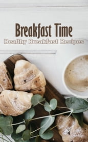 Breakfast Time: Healthy Breakfast Recipes