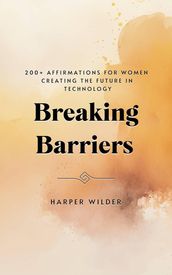 Breaking Barriers: 200+ Affirmations for Women Creating the Future in Technology
