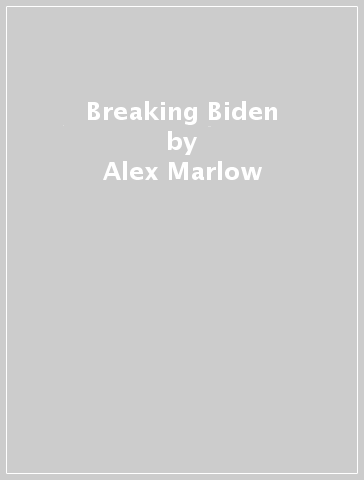 Breaking Biden - Alex Marlow