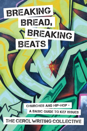 Breaking Bread, Breaking Beats: Churches and Hip-HopA Basic Guide to Key Issues - The Faith in Action Writing Collective