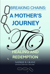 Breaking Chains: A Mother s Journey to Healing and Redemption