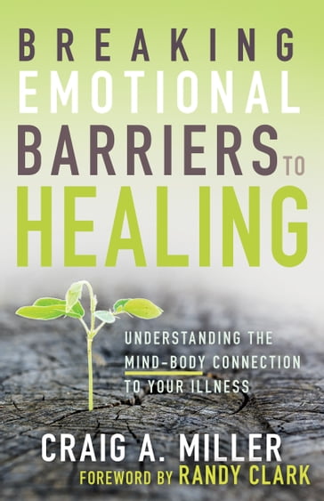 Breaking Emotional Barriers to Healing - Craig A. Miller