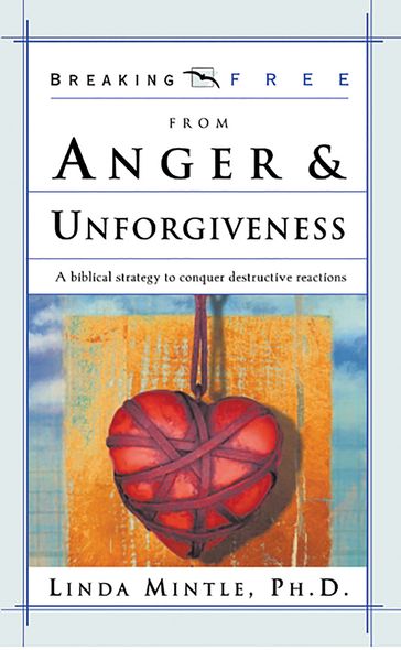 Breaking Free From Anger & Unforgiveness - Ph.D. Linda Mintle