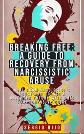 Breaking Free: A Guide to Recovery from Narcissistic Abuse