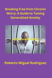 Breaking Free from Chronic Worry: A Guide to Taming Generalized Anxiety