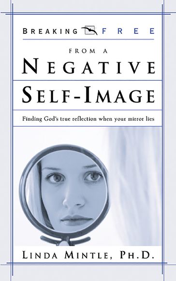 Breaking Free from a Negative Self Image - Ph.D. Linda Mintle