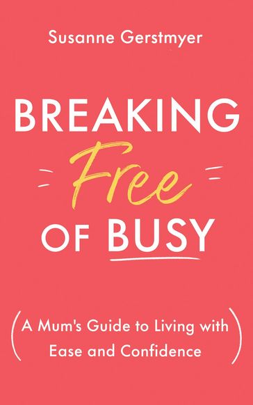 Breaking Free of Busy - Susanne Gertsmyer