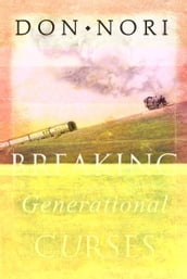 Breaking Generational Curses: Releasing God s Power in Us, Our Children, and Our Destiny