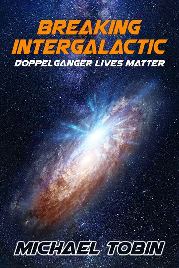 Breaking Intergalactic: Doppelganger Lives Matter - Michael Tobin