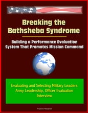 Breaking the Bathsheba Syndrome: Building a Performance Evaluation System That Promotes Mission Command - Evaluating and Selecting Military Leaders, Army Leadership, Officer Evaluation, Interview