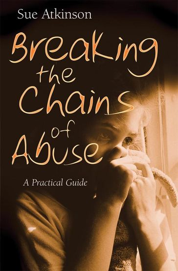 Breaking the Chains of Abuse - Sue Atkinson