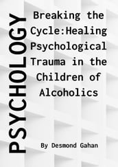 Breaking the Cycle: Healing Psychological Trauma in Children of Alcoholics