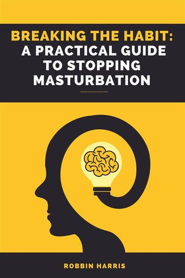 Breaking the Habit: A Practical Guide to Stopping Masturbation - Robbin Harris