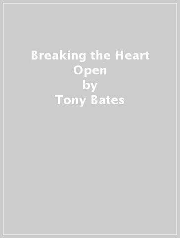 Breaking the Heart Open - Tony Bates