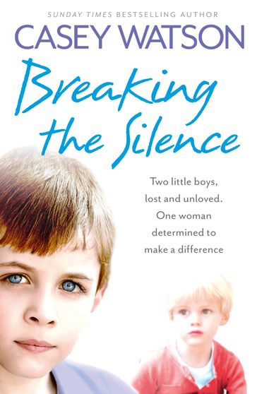 Breaking the Silence: Two little boys, lost and unloved. One foster carer determined to make a difference. - Casey Watson