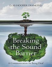 Breaking the Sound Barrier: A Communication On Being Deaf