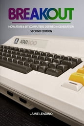 Breakout: How Atari 8-Bit Computers Defined a Generation (Second Edition)