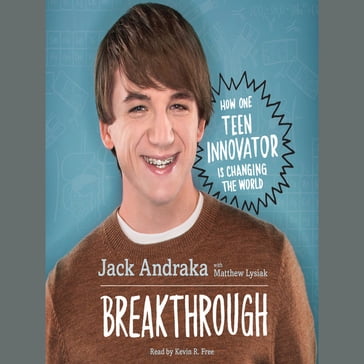 Breakthrough: How One Teen Innovator Is Changing the World - Jack Andraka - Matthew Lysiak