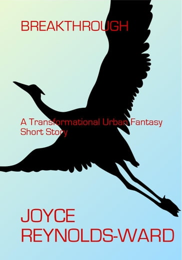 Breakthrough: A Transformational Urban Fantasy Short Story - Joyce Reynolds-Ward