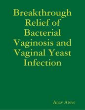 Breakthrough Relief of Bacterial Vaginosis and Vaginal Yeast Infection