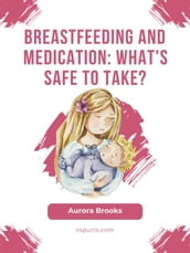 Breastfeeding and medication: What s safe to take?