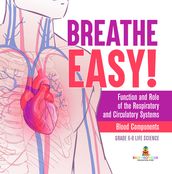 Breathe Easy! Function and Role of the Respiratory and Circulatory Systems   Blood Components   Grade 6-8 Life Science